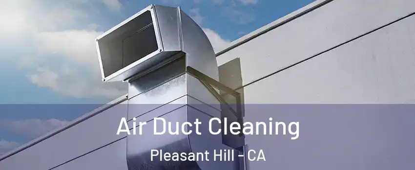  Air Duct Cleaning Pleasant Hill - CA