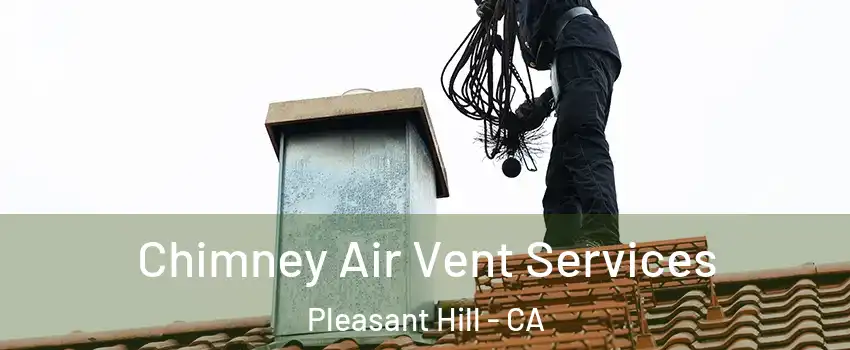 Chimney Air Vent Services Pleasant Hill - CA
