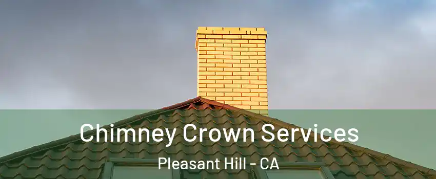 Chimney Crown Services Pleasant Hill - CA