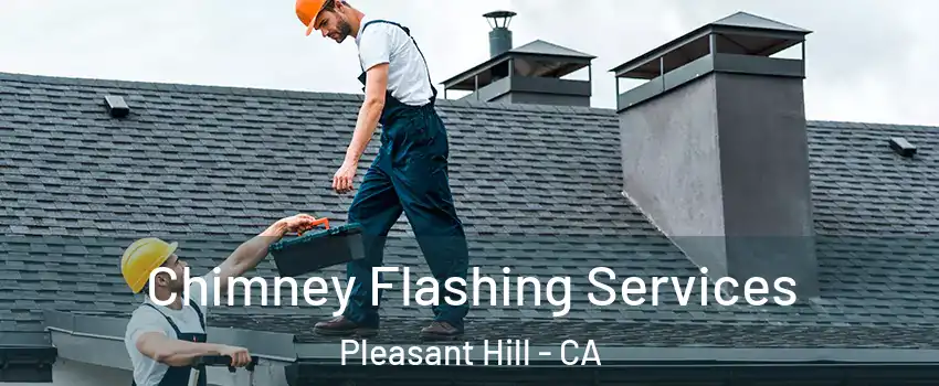 Chimney Flashing Services Pleasant Hill - CA