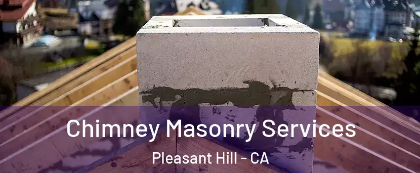  Chimney Masonry Services Pleasant Hill - CA