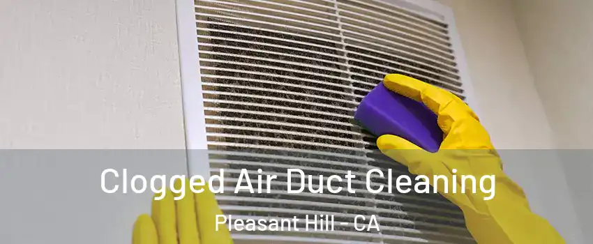  Clogged Air Duct Cleaning Pleasant Hill - CA