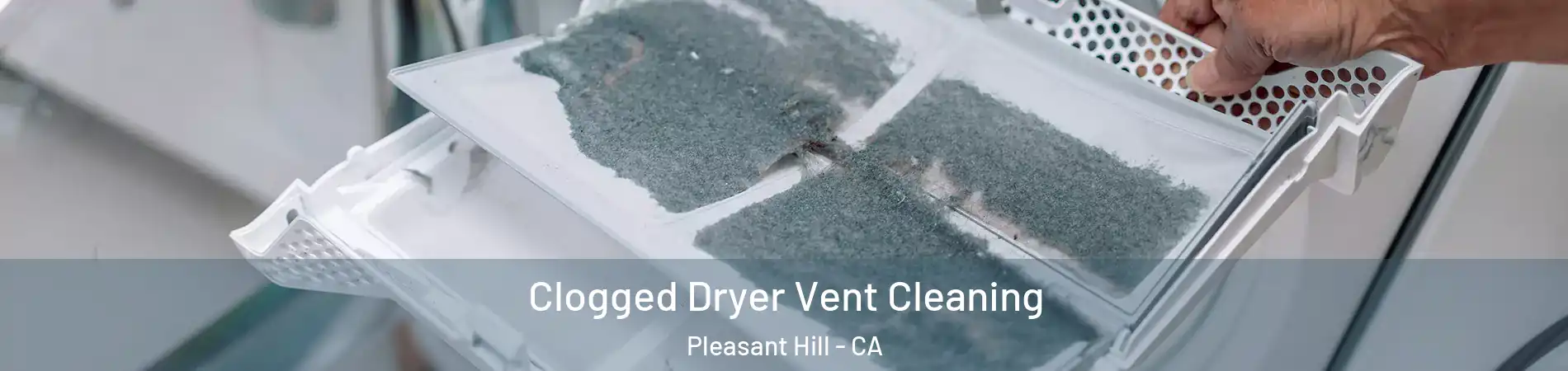  Clogged Dryer Vent Cleaning Pleasant Hill - CA