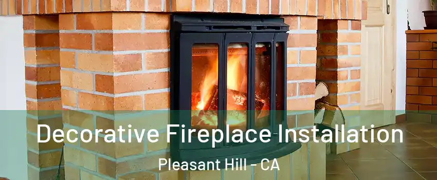  Decorative Fireplace Installation Pleasant Hill - CA