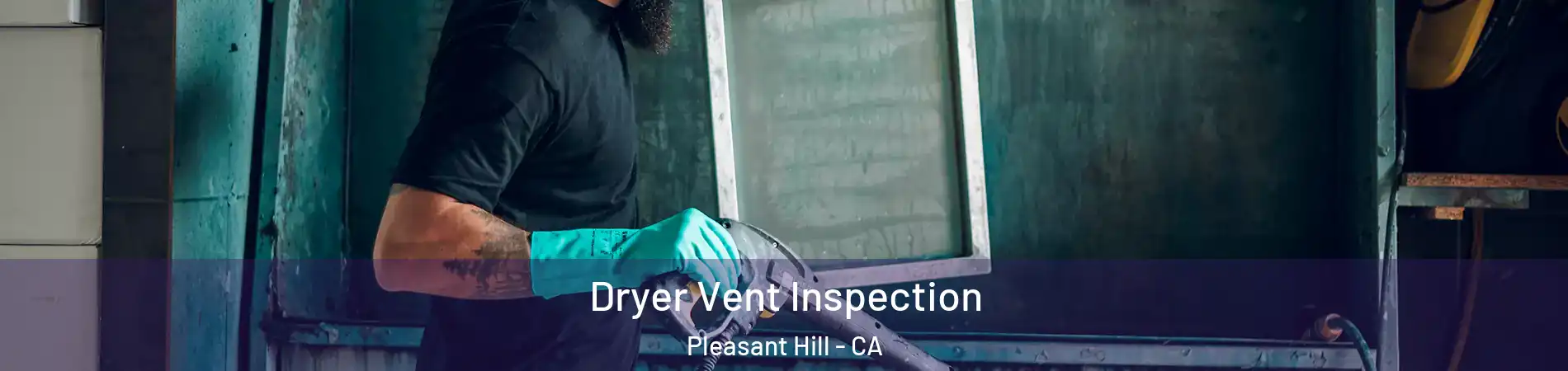  Dryer Vent Inspection Pleasant Hill - CA