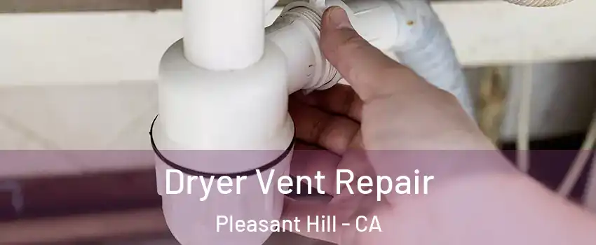  Dryer Vent Repair Pleasant Hill - CA