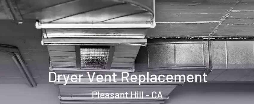  Dryer Vent Replacement Pleasant Hill - CA