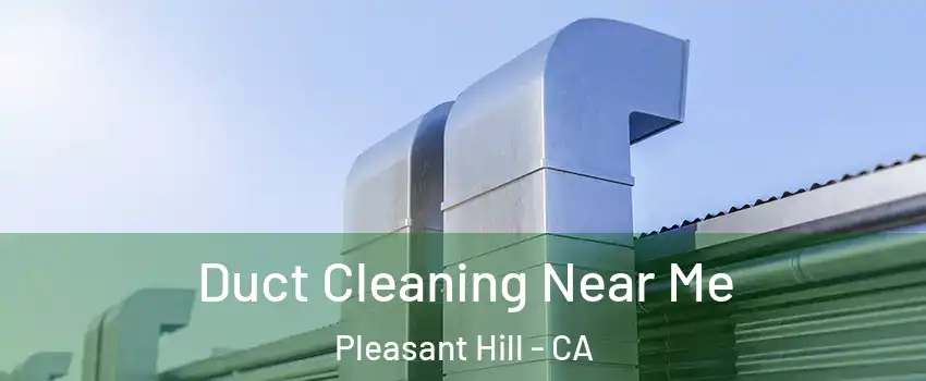  Duct Cleaning Near Me Pleasant Hill - CA