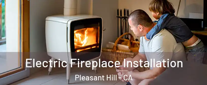  Electric Fireplace Installation Pleasant Hill - CA