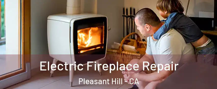  Electric Fireplace Repair Pleasant Hill - CA