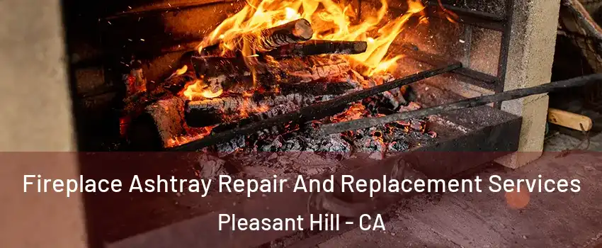  Fireplace Ashtray Repair And Replacement Services Pleasant Hill - CA