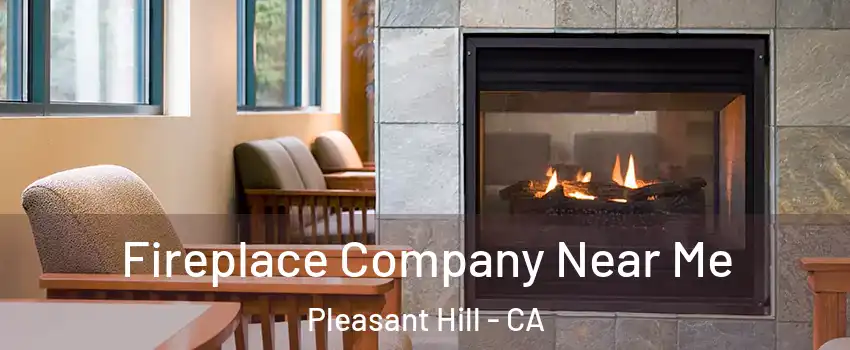  Fireplace Company Near Me Pleasant Hill - CA