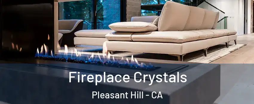  Fireplace Crystals Pleasant Hill - CA