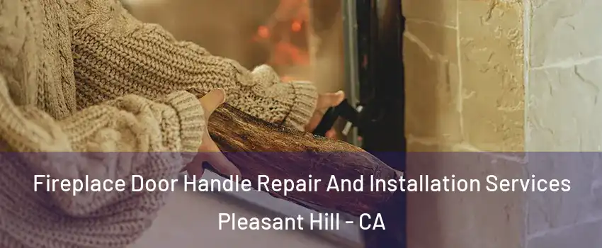  Fireplace Door Handle Repair And Installation Services Pleasant Hill - CA