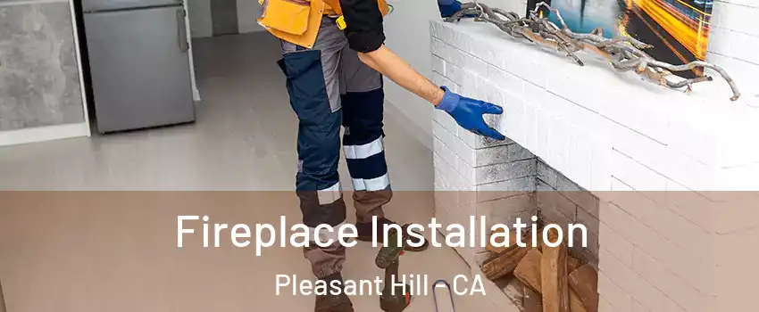  Fireplace Installation Pleasant Hill - CA