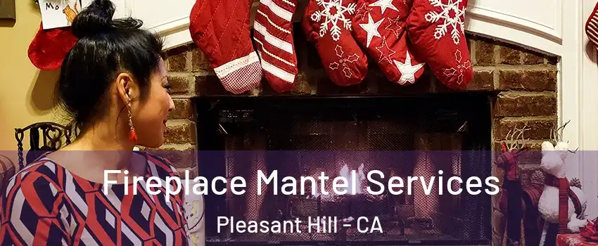  Fireplace Mantel Services Pleasant Hill - CA