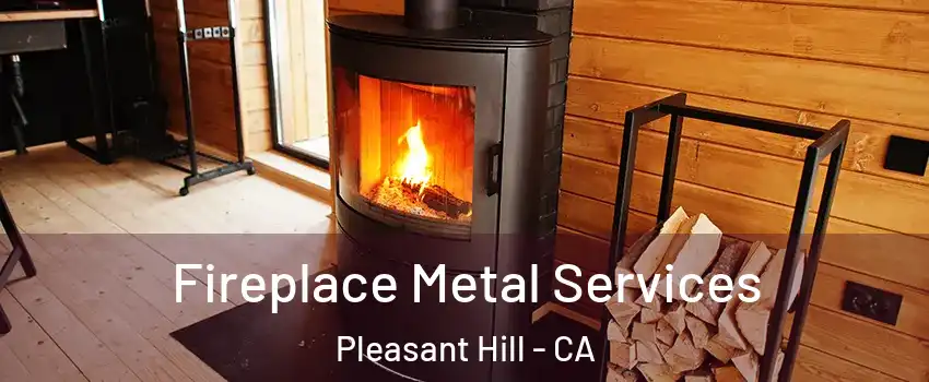 Fireplace Metal Services Pleasant Hill - CA