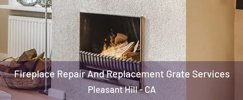  Fireplace Repair And Replacement Grate Services Pleasant Hill - CA