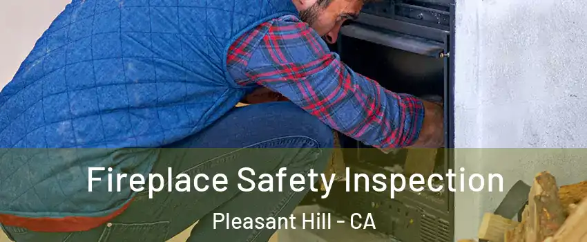  Fireplace Safety Inspection Pleasant Hill - CA