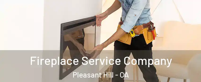 Fireplace Service Company Pleasant Hill - CA