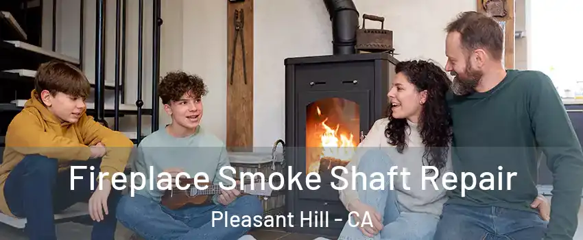  Fireplace Smoke Shaft Repair Pleasant Hill - CA