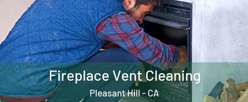  Fireplace Vent Cleaning Pleasant Hill - CA