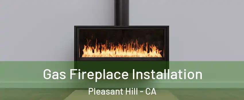  Gas Fireplace Installation Pleasant Hill - CA