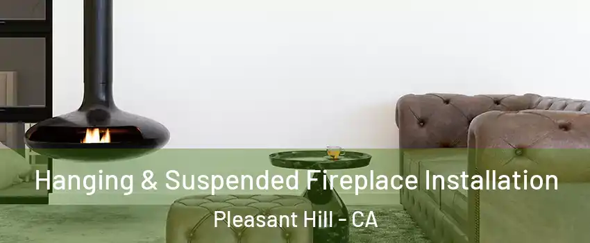  Hanging & Suspended Fireplace Installation Pleasant Hill - CA