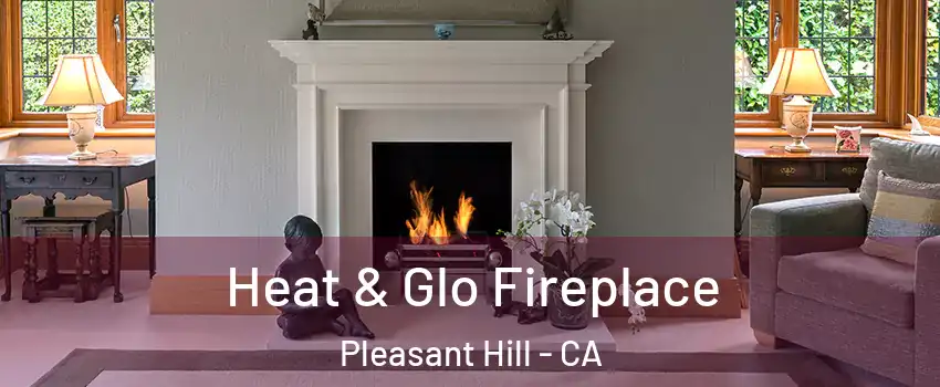  Heat & Glo Fireplace Pleasant Hill - CA
