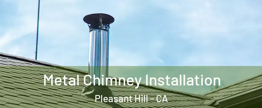  Metal Chimney Installation Pleasant Hill - CA