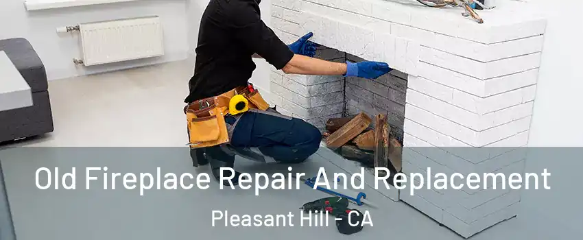  Old Fireplace Repair And Replacement Pleasant Hill - CA
