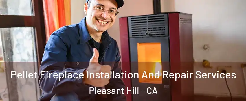  Pellet Fireplace Installation And Repair Services Pleasant Hill - CA