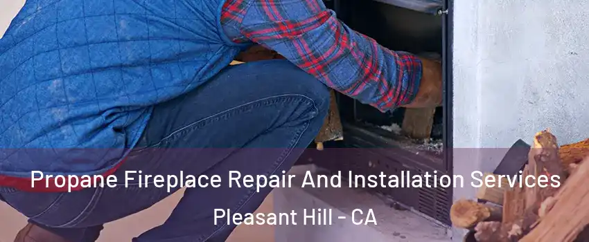  Propane Fireplace Repair And Installation Services Pleasant Hill - CA