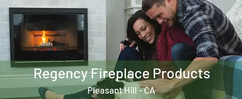  Regency Fireplace Products Pleasant Hill - CA