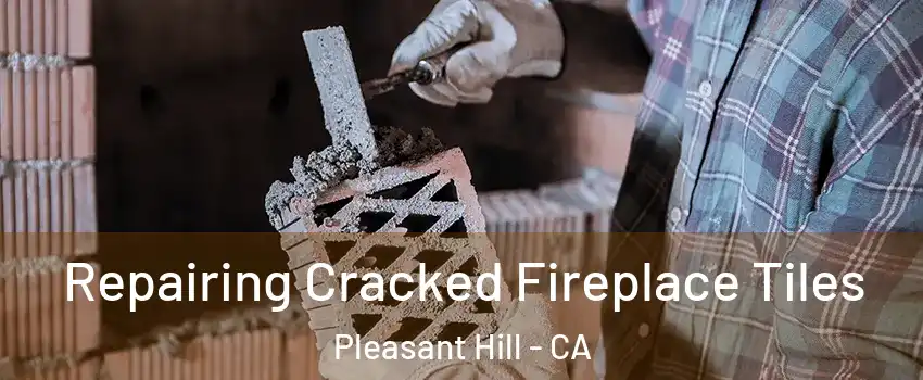  Repairing Cracked Fireplace Tiles Pleasant Hill - CA