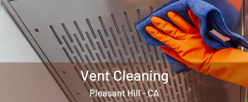  Vent Cleaning Pleasant Hill - CA