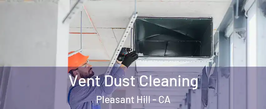  Vent Dust Cleaning Pleasant Hill - CA