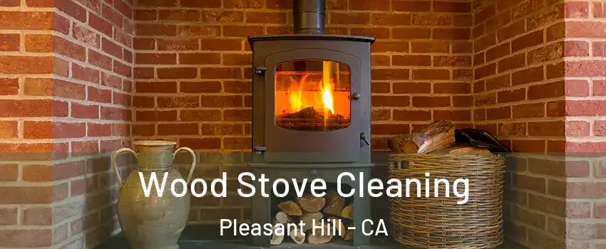  Wood Stove Cleaning Pleasant Hill - CA