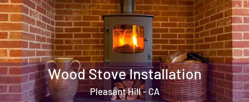  Wood Stove Installation Pleasant Hill - CA